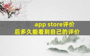 app store评价后多久能看到自己的评价